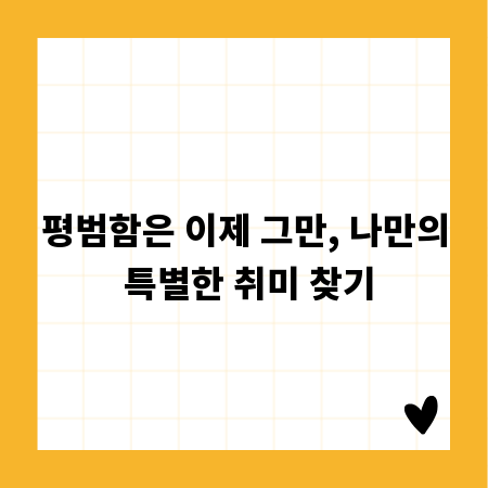 평범함은 이제 그만, 나만의 특별한 취미 찾기