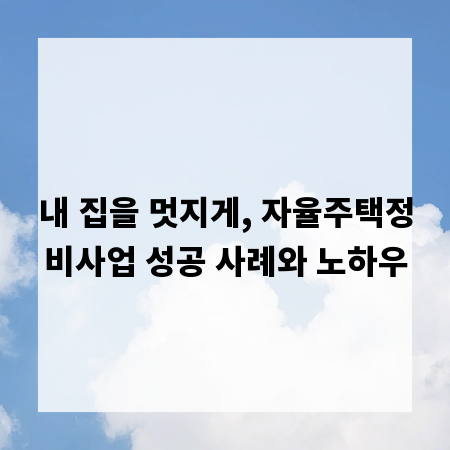내 집을 멋지게, 자율주택정비사업 성공 사례와 노하우