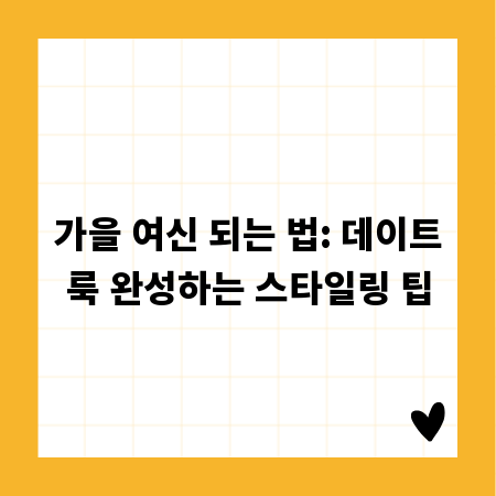가을 여신 되는 법: 데이트룩 완성하는 스타일링 팁