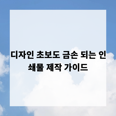 디자인 초보도 금손 되는 인쇄물 제작 가이드