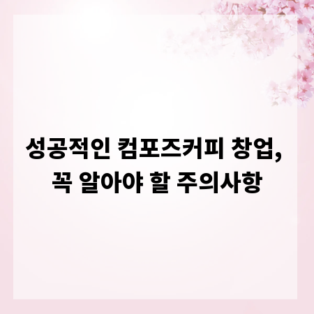 성공적인 컴포즈커피 창업, 꼭 알아야 할 주의사항