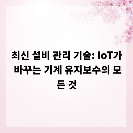 최신 설비 관리 기술: IoT가 바꾸는 기계 유지보수의 모든 것