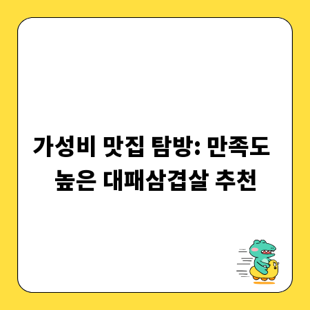 가성비 맛집 탐방: 만족도 높은 대패삼겹살 추천