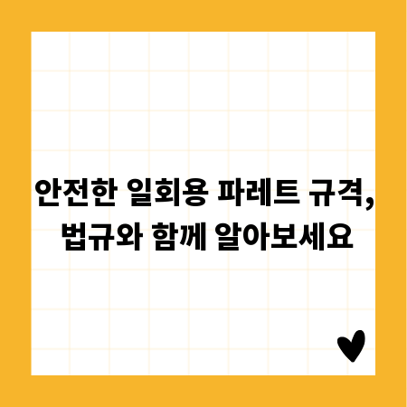 안전한 일회용 파레트 규격, 법규와 함께 알아보세요