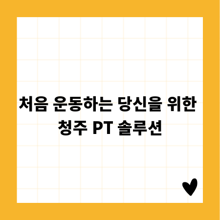 처음 운동하는 당신을 위한 청주 PT 솔루션