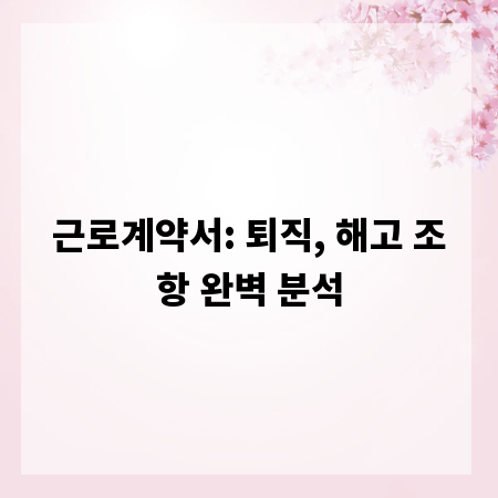 근로계약서: 퇴직, 해고 조항 완벽 분석
