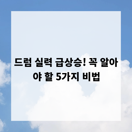 드럼 실력 급상승! 꼭 알아야 할 5가지 비법