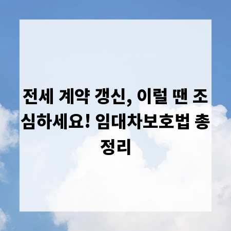 전세 계약 갱신, 이럴 땐 조심하세요! 임대차보호법 총정리