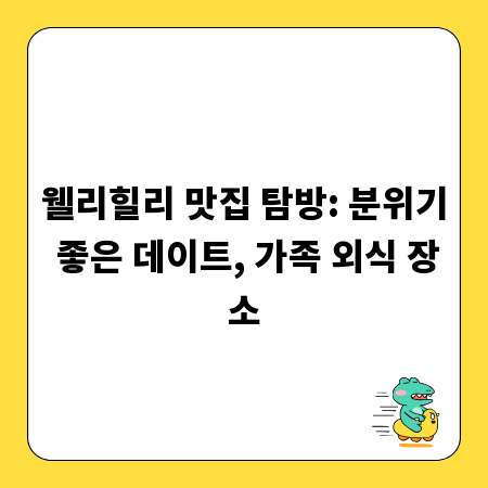 웰리힐리 맛집 탐방: 분위기 좋은 데이트, 가족 외식 장소