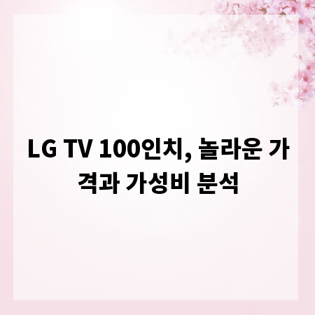 LG TV 100인치, 놀라운 가격과 가성비 분석
