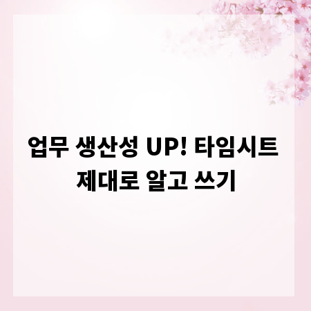 업무 생산성 UP! 타임시트 제대로 알고 쓰기