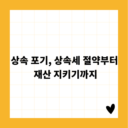 상속 포기, 상속세 절약부터 재산 지키기까지