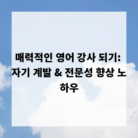 매력적인 영어 강사 되기: 자기 계발 & 전문성 향상 노하우
