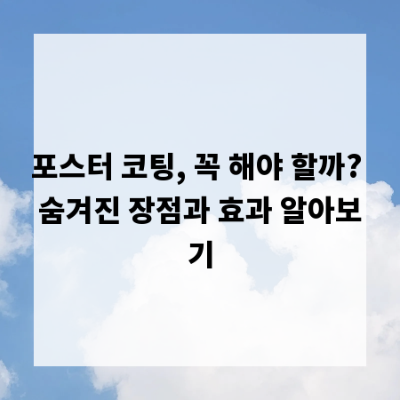 포스터 코팅, 꼭 해야 할까? 숨겨진 장점과 효과 알아보기
