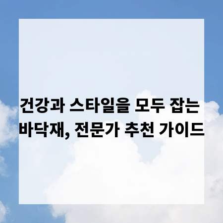 건강과 스타일을 모두 잡는 바닥재, 전문가 추천 가이드
