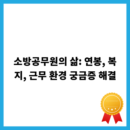 소방공무원의 삶: 연봉, 복지, 근무 환경 궁금증 해결
