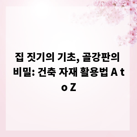집 짓기의 기초, 골강판의 비밀: 건축 자재 활용법 A to Z