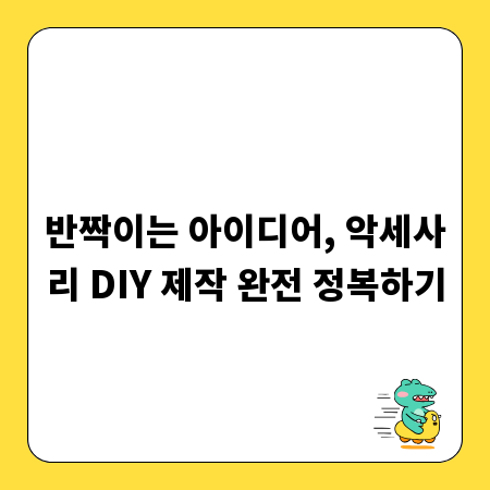 반짝이는 아이디어, 악세사리 DIY 제작 완전 정복하기