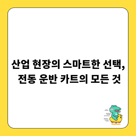 산업 현장의 스마트한 선택, 전동 운반 카트의 모든 것