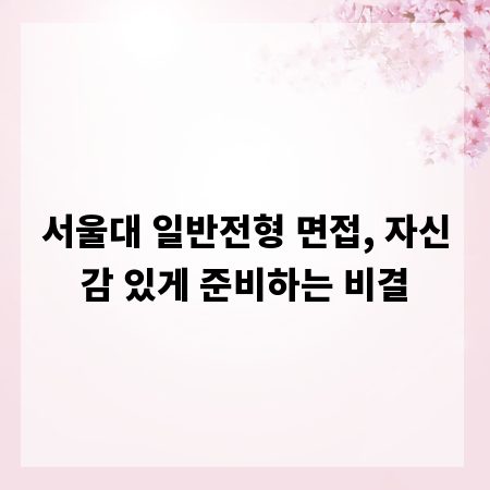 서울대 일반전형 면접, 자신감 있게 준비하는 비결