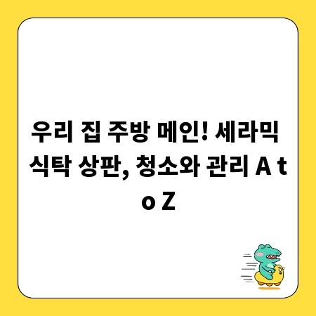우리 집 주방 메인! 세라믹 식탁 상판, 청소와 관리 A to Z