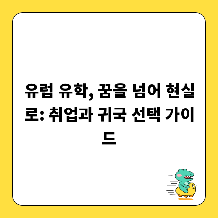 유럽 유학, 꿈을 넘어 현실로: 취업과 귀국 선택 가이드