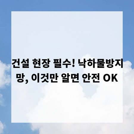 건설 현장 필수! 낙하물방지망, 이것만 알면 안전 OK