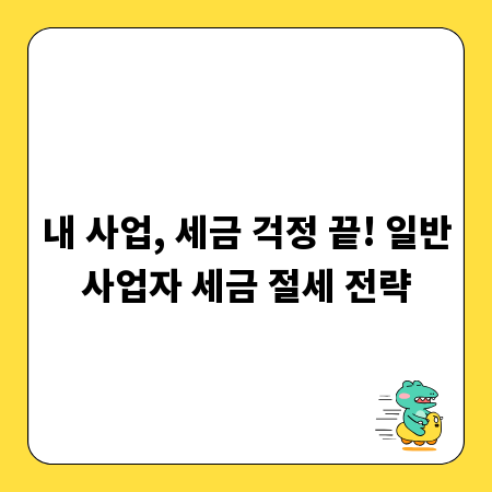 내 사업, 세금 걱정 끝! 일반사업자 세금 절세 전략