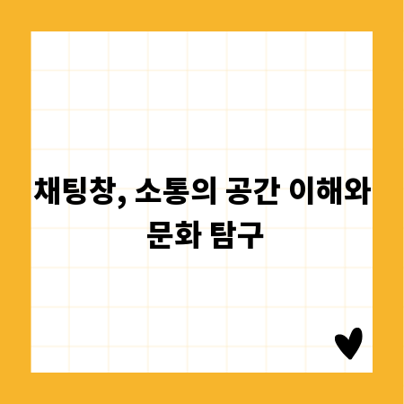 채팅창, 소통의 공간 이해와 문화 탐구