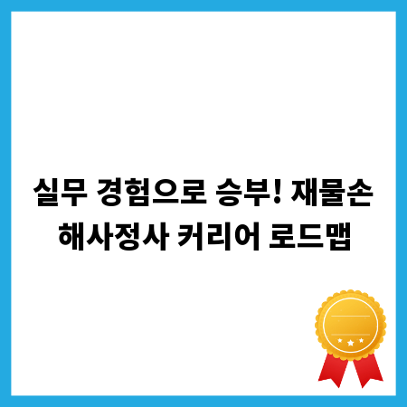 실무 경험으로 승부! 재물손해사정사 커리어 로드맵