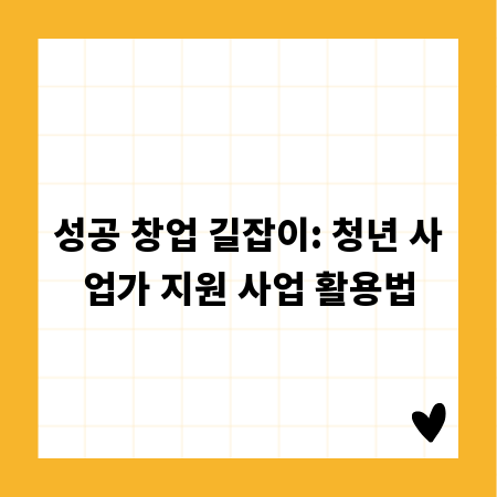 성공 창업 길잡이: 청년 사업가 지원 사업 활용법