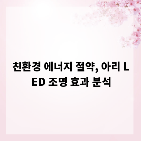 친환경 에너지 절약, 아리 LED 조명 효과 분석