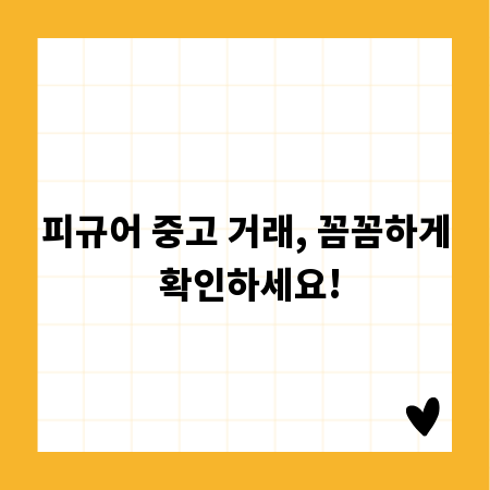 피규어 중고 거래, 꼼꼼하게 확인하세요!