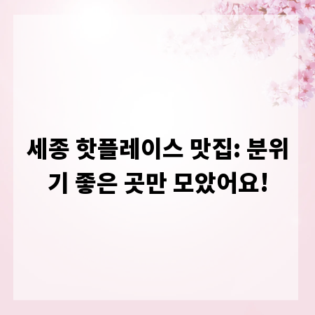 세종 핫플레이스 맛집: 분위기 좋은 곳만 모았어요!