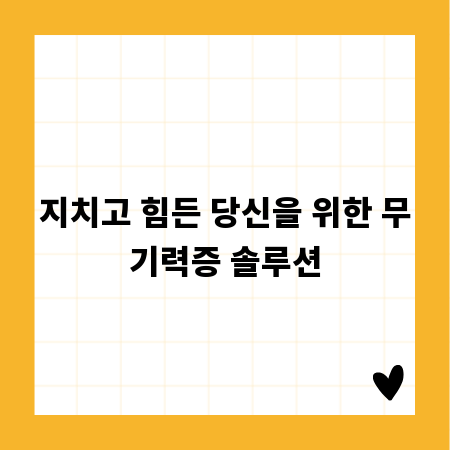 지치고 힘든 당신을 위한 무기력증 솔루션