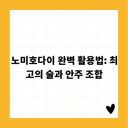 노미호다이 완벽 활용법: 최고의 술과 안주 조합