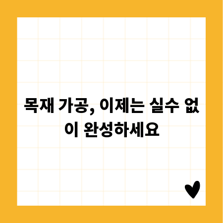 목재 가공, 이제는 실수 없이 완성하세요