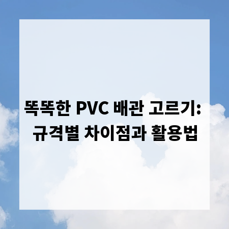 똑똑한 PVC 배관 고르기: 규격별 차이점과 활용법