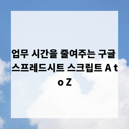 업무 시간을 줄여주는 구글 스프레드시트 스크립트 A to Z