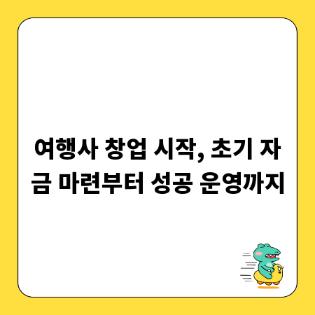 여행사 창업 시작, 초기 자금 마련부터 성공 운영까지