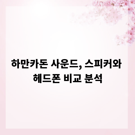하만카돈 사운드, 스피커와 헤드폰 비교 분석