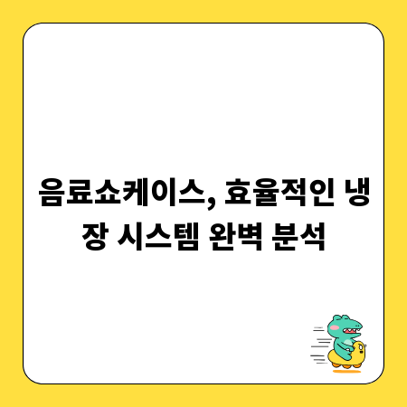 음료쇼케이스, 효율적인 냉장 시스템 완벽 분석