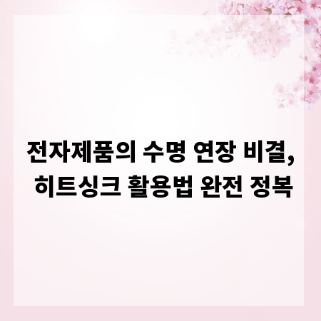 전자제품의 수명 연장 비결, 히트싱크 활용법 완전 정복