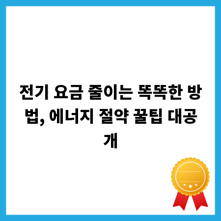 전기 요금 줄이는 똑똑한 방법, 에너지 절약 꿀팁 대공개