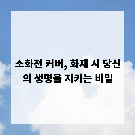소화전 커버, 화재 시 당신의 생명을 지키는 비밀