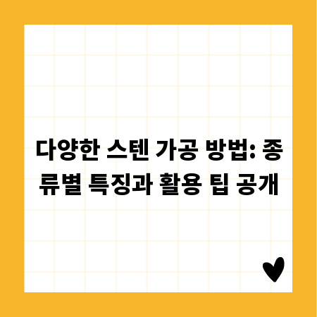 다양한 스텐 가공 방법: 종류별 특징과 활용 팁 공개