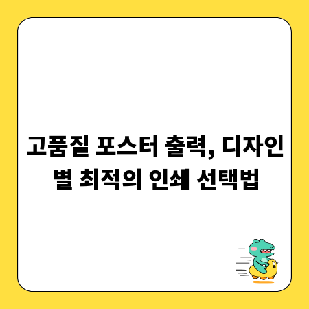 고품질 포스터 출력, 디자인별 최적의 인쇄 선택법