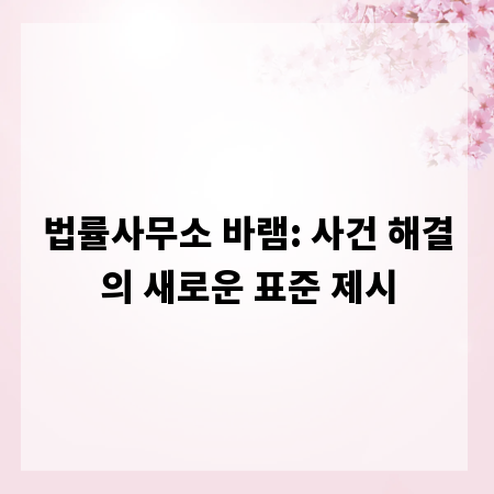 법률사무소 바램: 사건 해결의 새로운 표준 제시
