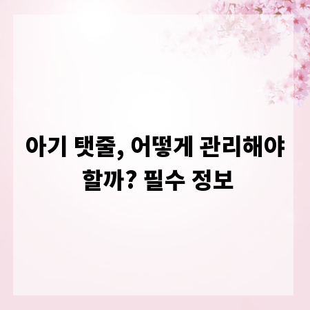 아기 탯줄, 어떻게 관리해야 할까? 필수 정보
