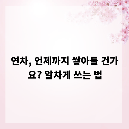 연차, 언제까지 쌓아둘 건가요? 알차게 쓰는 법